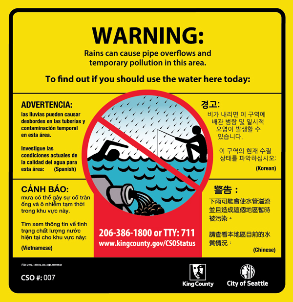 Bright yellow sign posted at CSO locations with the following text - WARNING: Rains can cause pipe overflows and temporary pollution in this area. To find out if you should use the water here today, call 206-386-1800 or TTY:711, or visit www.kingcounty.gov/CSOStatus
